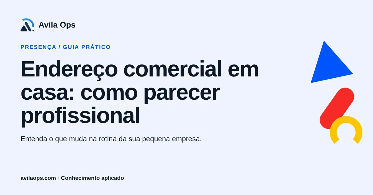 Cartaz editorial com o título “Endereço comercial em casa: como parecer profissional” e formas azul, vermelha e amarela da Avila Ops.