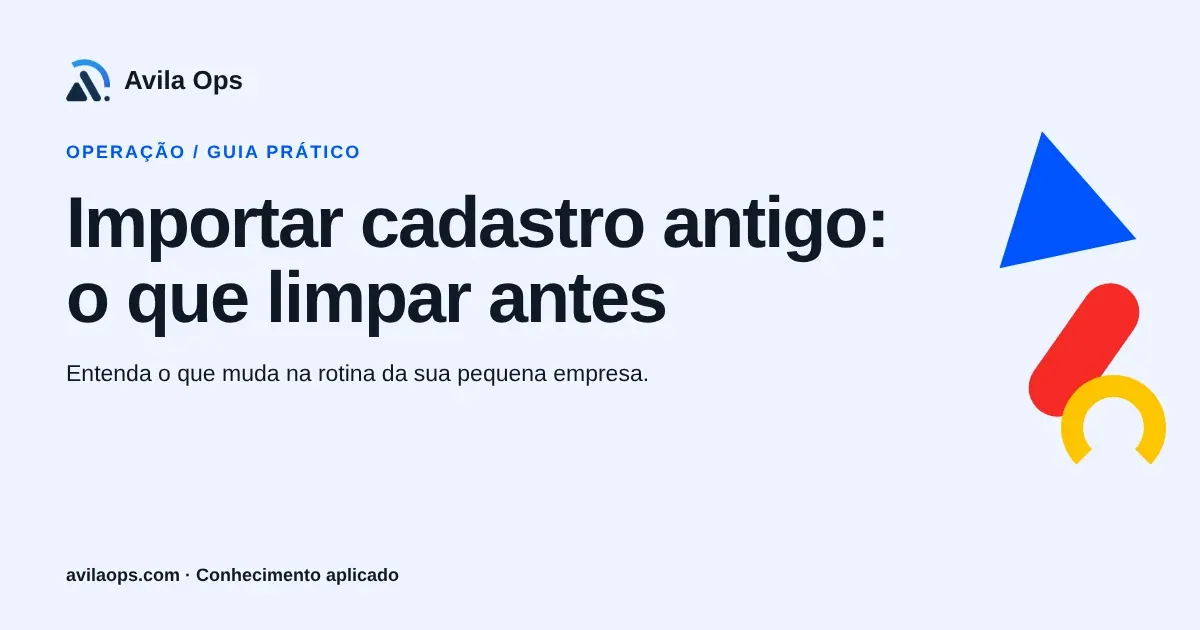 Cartaz editorial com o título “Importar cadastro antigo: o que limpar antes” e formas azul, vermelha e amarela da Avila Ops.