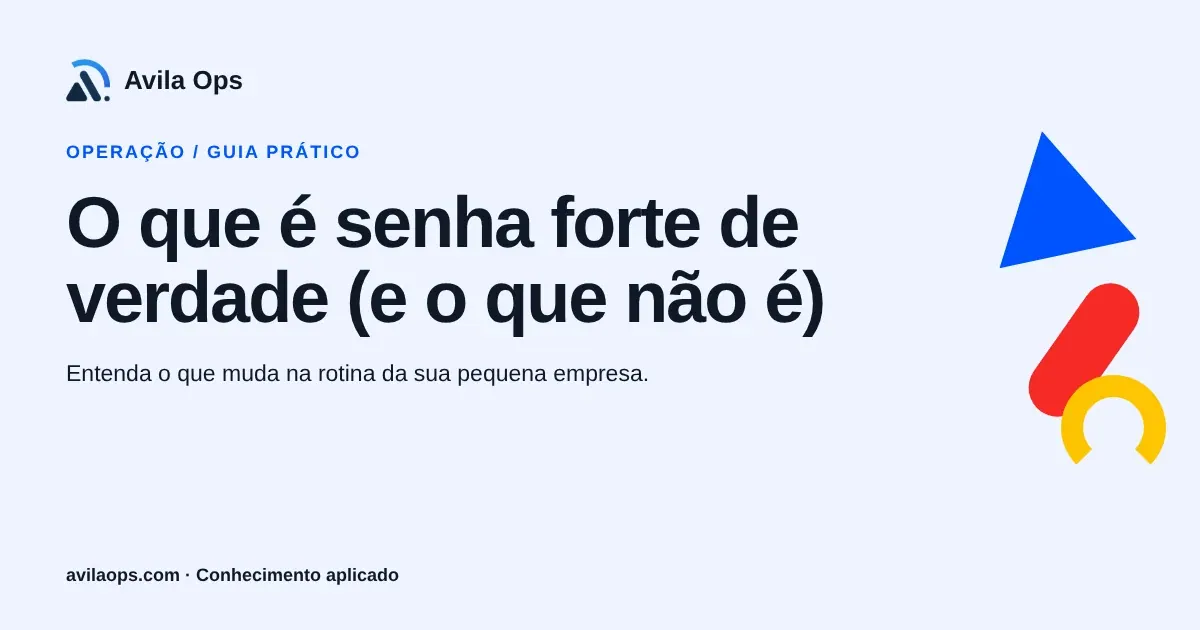 Cartaz editorial com o título “O que é senha forte de verdade (e o que não é)” e formas azul, vermelha e amarela da Avila Ops.
