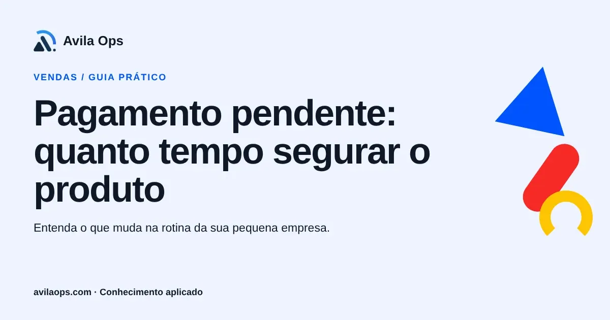 Cartaz editorial com o título “Pagamento pendente: quanto tempo segurar o produto” e formas azul, vermelha e amarela da Avila Ops.