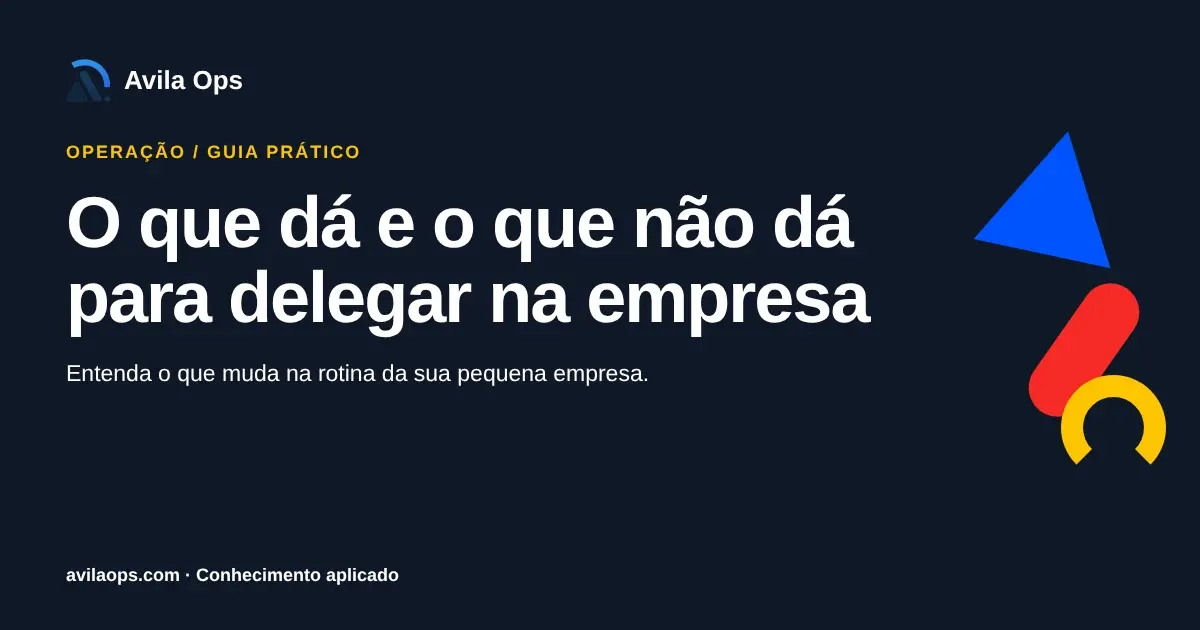 Cartaz editorial com o título “O que dá e o que não dá para delegar na empresa” e formas azul, vermelha e amarela da Avila Ops.